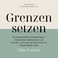 Grenzen setzen: Ein wissenschaftlich fundierter Weg zu Gelassenheit, Selbstvertrauen und Kontrolle - auch wenn Sie schon immer ein People-Pleaser waren