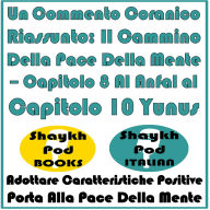 Un Commento Coranico Riassunto: Il Cammino Della Pace Della Mente - Capitolo 8 Al Anfal al Capitolo 10 Yunus