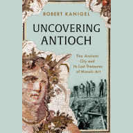 Uncovering Antioch: The Ancient City and Its Lost Treasures of Mosaic Art