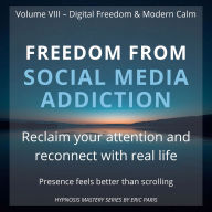 Freedom from Social Media Addiction: Reclaim your attention and reconnect with real life