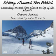 Skiing Around The World: Launching Oneself From Places On Top Of The Planet!