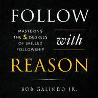 Follow With Reason: Mastering the Five Degrees of Skilled Followship