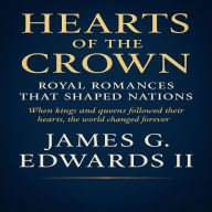 Hearts of the Crown: Royal Romances That Shaped Nations: When kings and queens followed their hearts, the world changed forever