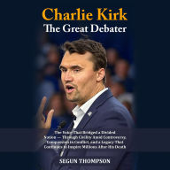 Charlie Kirk: The Great Debater: The Voice That Bridged a Divided Nation - Through Civility Amid Controversy, Compassion in Conflict, and a Legacy That Continues to Inspire Millions After His Death.