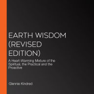 Earth Wisdom (Revised Edition): A Heart-Warming Mixture of the Spiritual, the Practical and the Proactive