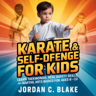 Karate & Self-Defense for Kids: Learn Taekwondo, Real Safety Skills, and Martial Arts Basics for Ages 6-12