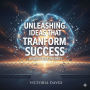 Unleashing Ideas That Transform Success: Without Fear or Limits