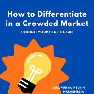 How To Differentiate In a Crowded Market: Finding Your Blue Ocean