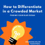 How To Differentiate In a Crowded Market: Finding Your Blue Ocean