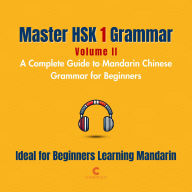 Master HSK 1 Grammar: Volume 2 - A Complete Guide to Mandarin Chinese Grammar for Beginners: Perfect for Everyone Starting Their Language Journey