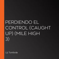 Perdiendo el control (Caught Up) (Mile High 3)