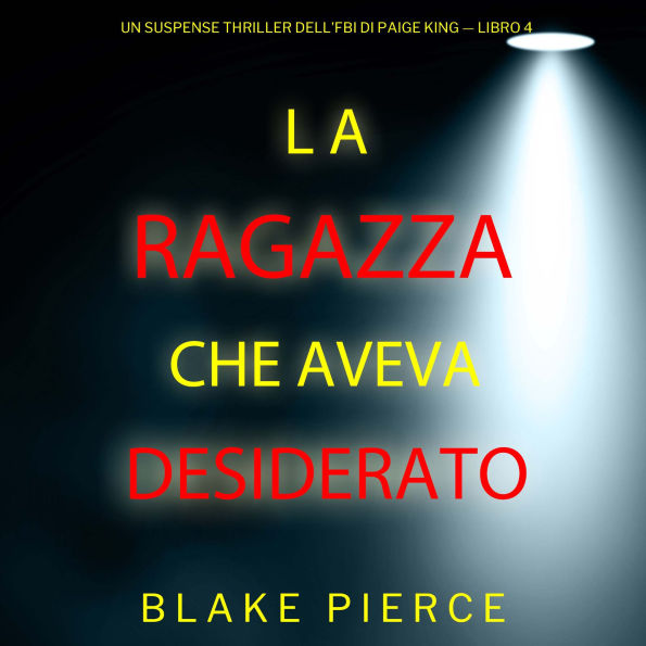 La ragazza che aveva desiderato (Un Suspense Thriller dell'FBI di Paige King - Libro 4): Narrato digitalmente con voce sintetizzata