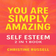 You Are Simply Amazing: Self Esteem 2 In 1 Book