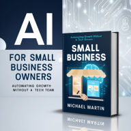 AI for Small Business Owners: Automating Growth Without a Tech Team