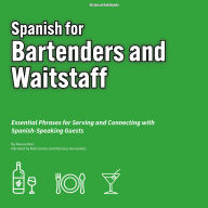 Spanish for Bartenders and Waitstaff: Essential Phrases for Serving and Connecting with Spanish-Speaking Guests