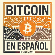 Bitcoin en Español: Guía Completa para Comenzar a ganar dinero con las Criptomonedas, dominar el Trading y entender los conceptos del Blockchain