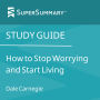 Study Guide: How to Stop Worrying and Start Living by Dale Carnegie