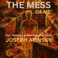 The Mess of Me: Pain, Rejection, and the Fight to be Whole