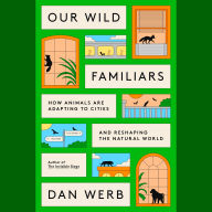 Our Wild Familiars: How Animals Are Adapting to Cities and Reshaping the Natural World