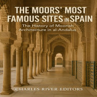 The Moors' Most Famous Sites in Spain: The History of Moorish Architecture in al-Andalus