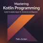 Mastering Kotlin Programming: Build Scalable Apps for Android and Beyond