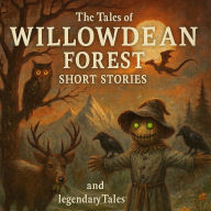 The Tales of Willowdean Forest: Short Stories and Legendary Tales
