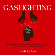 Gaslighting: Spot Manipulation, Heal from Narcissistic / Emotional Abuse, and Overcome Toxic Relationships