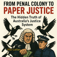 From Penal Colony to Paper Justice: The Hidden Truth of Australia's Justice System