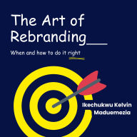 The Art Of Rebranding: When and How to Do It Right