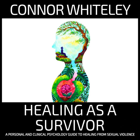 Healing As A Survivor: A Personal and Clinical Psychology Guide To Healing From Sexual Trauma