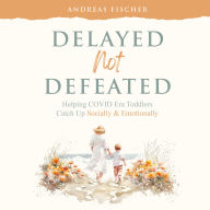 Delayed, Not Defeated: Helping COVID Era Toddlers Catch Up Socially & Emotionally