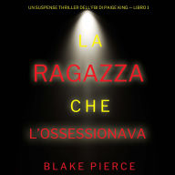 La ragazza che l'ossessionava (Un Suspense Thriller dell'FBI di Paige King - Libro 1): Narrato digitalmente con voce sintetizzata