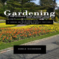 Gardening: The Ultimate Guide to Grow Your Own Organic Herbs (The Ultimate Guide to Growing and Maintaining a Wildly Profitable Cut Flower Business)