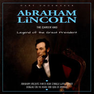 Abraham Lincoln: The Career and Legend of the Great President (Abraham Lincoln's Thirty-year Struggle with Stephen Douglas for the Heart and Soul of America)