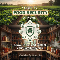 7 Steps to Food Security at Home: Grow, Store, and Protect Your Family's Meals