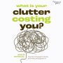 What Is Your Clutter Costing You?: How You're Paying for Clutter, Even If You Already Own It