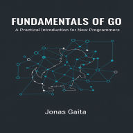 Fundamentals of Go: A Practical Introduction for New Programmers
