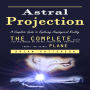 Astral Projection: A Complete Guide to Exploring Nonphysical Reality (The Complete Guide for Beginners on Astral Projection, and How to Travel the Astral Plane)