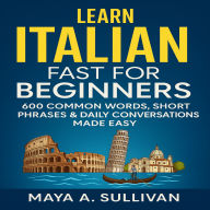 Learn Italian Fast for Beginners: 600 Common Words, Short Phrases & Daily Conversations Made Easy