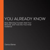 You Already Know: Stop Silencing Yourself, Heal Your Wounds, and Tune into Your Inner Guidance