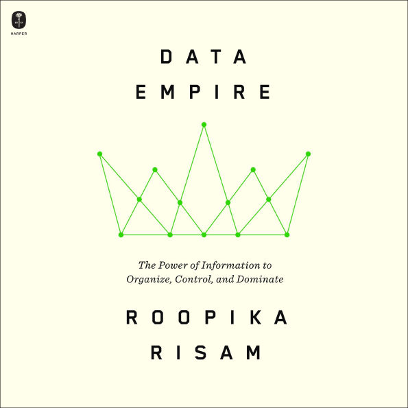 Data Empire: The Power of Information to Organize, Control, and Dominate