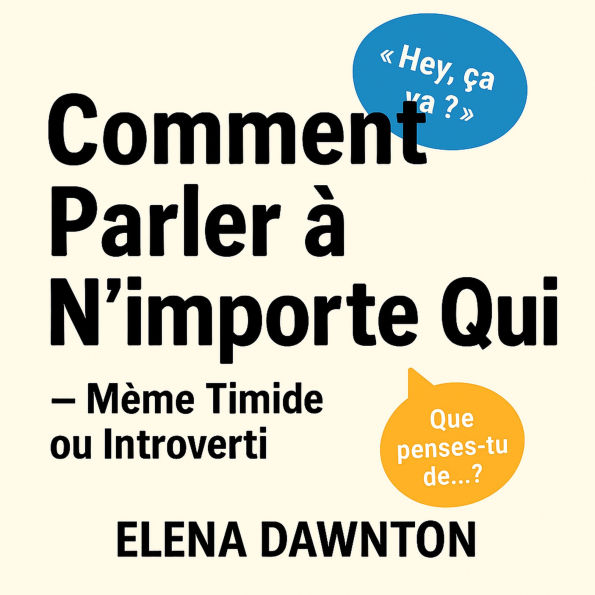 Comment Parler à N'importe Qui - Même Timide ou Introverti: Surmonter l'Anxiété Sociale et Créer des Connexions Sans Prétendre Être Autre