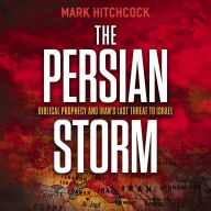 The Persian Storm: Bible Prophecy and Iran's Lasting Threat to Israel