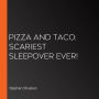 Pizza and Taco: Scariest Sleepover Ever!