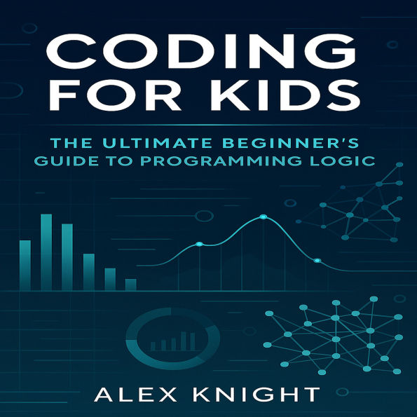 Coding for Kids: The Ultimate Beginner's Guide to Programming Logic