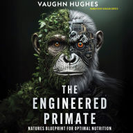 The Engineered Primate: Natures Blueprint for Optimal Nutrition