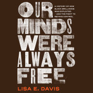 Our Minds Were Always Free: A History of How Black Brilliance Was Exploited-and the Fight to Retake Control