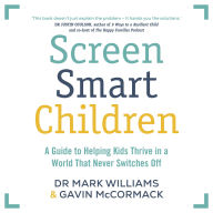 Screen Smart Children: A guide to helping kids thrive in a world that never switches off