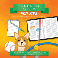Forensic Faith for Kids: Learn to Share the Truth from a Real Detective