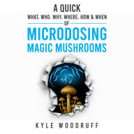 A Quick What, Who, Why, Where, How & When of Microdosing Magic Mushrooms